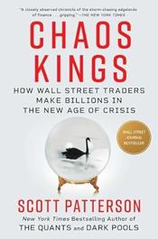 Chaos Kings: How Wall Street Traders Make Billions in the New Age of Crisis - Scott Patterson