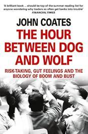 The Hour Between Dog and Wolf: Risk-Taking, Gut Feelings and the Biology of Boom and Bust - John Coates