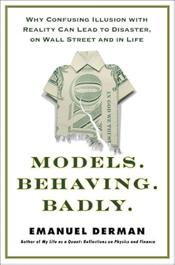 Models.Behaving.Badly: Why Confusing Illusion With Reality Can Lead to Disaster, on Wall Street and in Life - Emanuel Derman