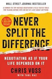Never Split the Difference: Negotiating As If Your Life Depended On It - Chris Voss